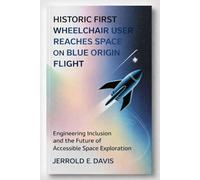Historic First Wheelchair User Reaches Space on Blue Origin Flight: Engineering Inclusion and the Future of Accessible Space Exploration