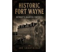 HISTORIC FORT WAYNE: Detroit’s Haunted Fortress