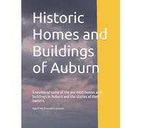 Historic Homes and Buildings of Auburn: A review of some of the pre 1900 homes and buildings in Auburn and the stories of their owners.
