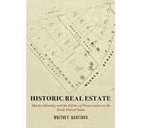 Historic Real Estate: Market Morality and the Politics of Preservation in the Early United States