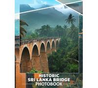 Historic Sri Lanka Bridge Photo Book: Rich Visual Journey Featuring 40 Stunning Images of Ancient Sri Lankan Architecture