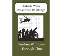 Historic Wars Crossword Challenge: 60 Historic War Crossword Puzzles from Ancient Times to Modern Day - A Fun, Brain-Boosting Gift for History Buffs, ... Fans, Veterans, and Curious Minds of All Ages