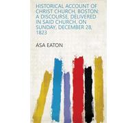 Historical Account of Christ Church, Boston: a Discourse, Delivered in Said Church, on Sunday, December 28, 1823