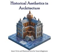Historical Aesthetics in Architecture: Smart Trivia and Illustrated Facts for Teens & Beginners