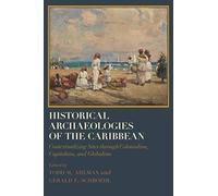 Historical Archaeologies of the Caribbean: Contextualizing Sites Through Colonialism, Capitalism, and Globalism