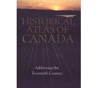 Historical Atlas of Canada: Addressing the Twentieth Century 1891-1961: Volume III: Addressing the Twentieth Century: 3