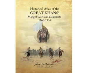 Historical Atlas of the Great Khans: Mongol Wars and Conquests, 1160-1304