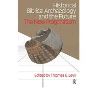 Historical Biblical Archaeology and the Future: The New Pragmatism