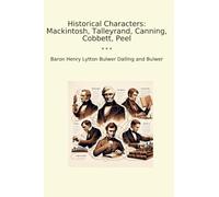 Historical Characters: Mackintosh, Talleyrand, Canning, Cobbett, Peel
