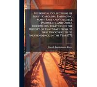 Historical Collections of South Carolina; Embracing Many Rare and Valuable Pamphlets, and Other Documents, Relating to the History of That State From its First Discovery to its Independence, in the Year 1776