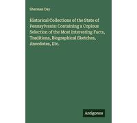 Historical Collections of the State of Pennsylvania: Containing a Copious Selection of the Most Interesting Facts, Traditions, Biographical Sketches, Anecdotes, Etc.