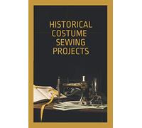 Historical Costume Sewing Projects: Journal to Sketch Design Patterns, Jot Down Notes, List Ideas and Organize Inventory