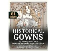 HISTORICAL GOWNS Coloring Book: Coloring Pages For Adults, Beautiful Ladies, Princesses, Women Wearing Stunning Historical Attire, With Dresses And ... Illustration | Perfect For Relax, Focus, ADHD
