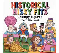 Historical Hissy Fits: Grumpy Figures from the Past: “Snarky Portraits of Historical Icons - A Humorous Adult Colouring Book for Fans of History and Sass”