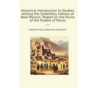 Historical Introduction to Studies Among the Sedentary Indians of New Mexico; Report on the Ruins of the Pueblo of Pecos