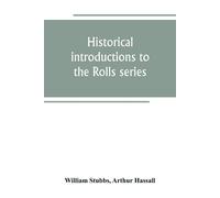 Historical introductions to the Rolls series - Stubbs William