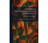 Historical Materialism, a System of Sociology: Authorized Tr. From the Third Russian Edition