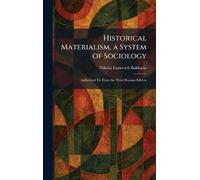 Historical Materialism, a System of Sociology: Authorized Tr. From the Third Russian Edition