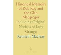 Historical Memoirs of Rob Roy and the Clan Macgregor: Including Original Notices of Lady Grange