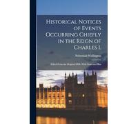 Historical Notices of Events Occurring Chiefly in the Reign of Charles I