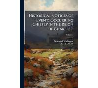 Historical Notices of Events Occurring Chiefly in the Reign of Charles I.