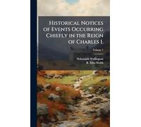 Historical Notices of Events Occurring Chiefly in the Reign of Charles I.