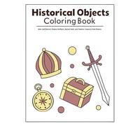 Historical Objects Coloring Book: Color and Discover Famous Artifacts, Ancient Tools, and Timeless Treasures from History