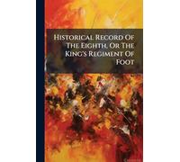 Historical Record Of The Eighth, Or The King's Regiment Of Foot