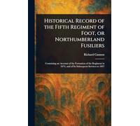 Historical Record of the Fifth Regiment of Foot, or Northumberland Fusiliers