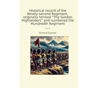 Historical record of the Ninety-second Regiment, originally termed "The Gordon Highlanders" and numbered the Hundredth Regiment