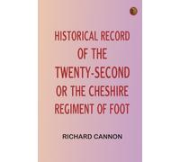 Historical record of the Twenty-second, or the Cheshire Regiment of Foot