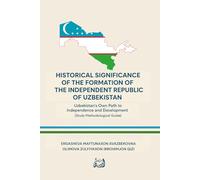 HISTORICAL SIGNIFICANCE OF THE FORMATION OF THE INDEPENDENT REPUBLIC OF UZBEKISTAN: (Study Methodological Guide)