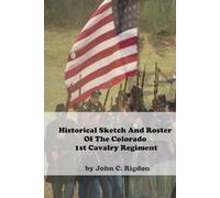 Historical Sketch And Roster Of The Colorado 1st Cavalry Regiment