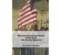 Historical Sketch And Roster Of The Iowa 6th Cavalry Regiment