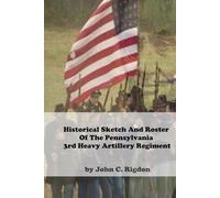 Historical Sketch And Roster Of The Pennsylvania 3rd Heavy Artillery Regiment