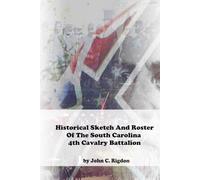 Historical Sketch And Roster Of The South Carolina 4th Cavalry Battalion