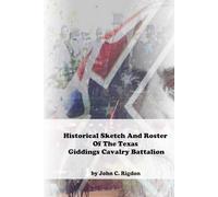 Historical Sketch And Roster Of The Texas Giddings Cavalry Battalion