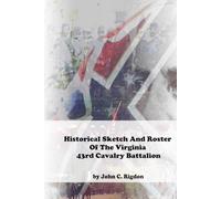Historical Sketch And Roster Of The Virginia 43rd Cavalry Battalion