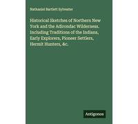 Historical Sketches of Northern New York and the Adirondac Wilderness. Including Traditions of the Indians, Early Explorers, Pioneer Settlers, Hermit Hunters, &c.