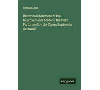 Historical Statement of the Improvements Made in the Duty Performed by the Steam Engines in Cornwall