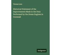 Historical Statement of the Improvements Made in the Duty Performed by the Steam Engines in Cornwall