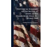 Historical Summary of the Battle at Dong Ap Bia (Hamburger Hill), 10 â " 20 May 1969