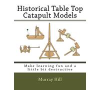 Historical Table Top Catapult Models: Make learning fun and a little bit destructive
