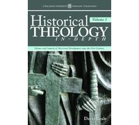 Historical Theology In-Depth, Volume 1: Themes and Contexts of Doctrinal Development Since the First Century
