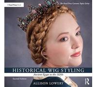 Allison Lowery Historical Wig Styling: Ancient Egypt to the 1830s (Tascabile)