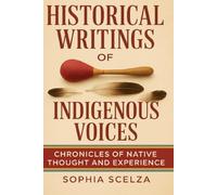 Historical Writings of Indigenous Voices: Chronicles of Native Thought and Experience