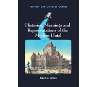 Histories, Meanings and Representations of the Modern Hotel (Tourism and Cultural Change)