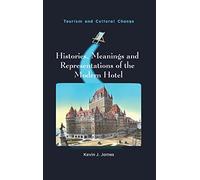 Histories, Meanings and Representations of the Modern Hotel (Tourism and Cultural Change)