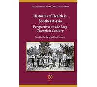 Histories of Health in Southeast Asia: Perspectives on the Long Twentieth Century (China Medical Board Centennial) (2014-10-01)