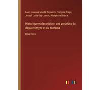 Historique et description des procédés du daguerréotype et du diorama: Deux livres